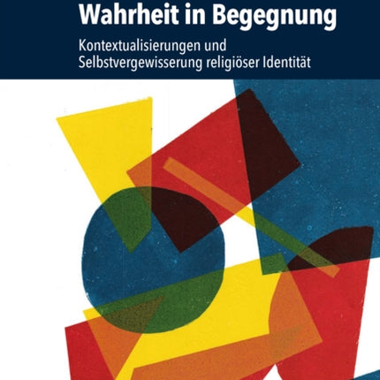 Wahrheit in Begegnung: Kontextualisierungen und Selbstvergewisserung religiöser Identität