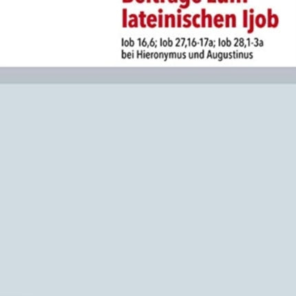 Beitrage zum lateinischen Ijob: Iob 16,6; Iob 27,16-17a; Iob 28,1-3a bei Hieronymus und Augustinus