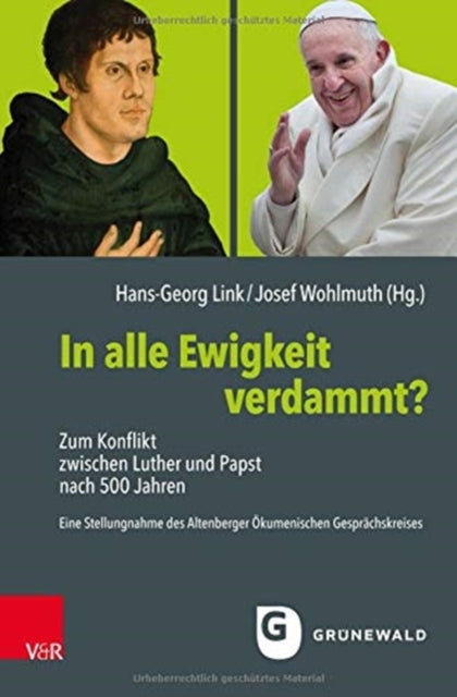 In alle Ewigkeit verdammt?: Zum Konflikt zwischen Luther und Papst nach 500 Jahren