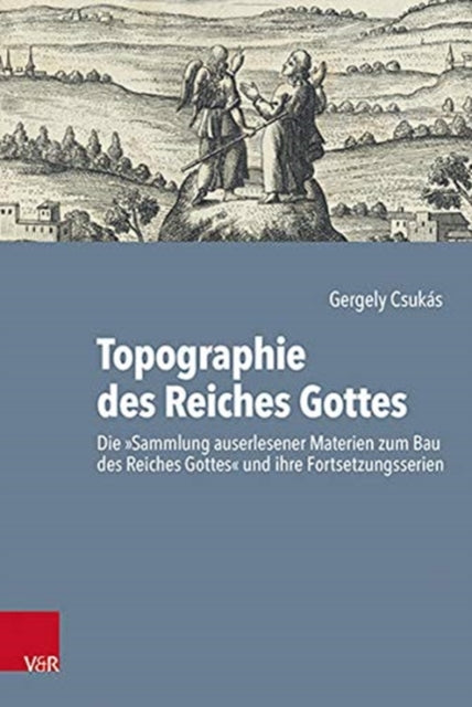 Topographie des Reiches Gottes: Die'Sammlung auserlesener Materien zum Bau des Reiches Gottes' und ihre Fortsetzungsserien