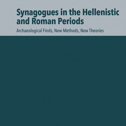 Synagogues in the Hellenistic and Roman Periods: Archaeological Finds, New Methods, New Theories