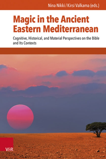 Magic in the Ancient Eastern Mediterranean: Cognitive, Historical, and Material Perspectives on the Bible and Its contexts