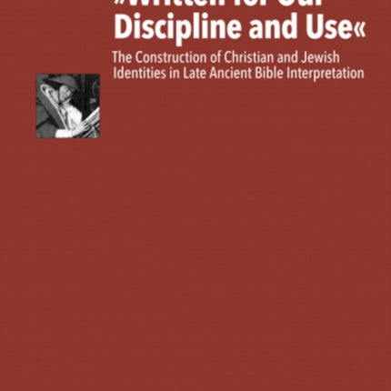 Written for Our Discipline and Use: The Construction of Christian and Jewish Identities in Late Ancient Bible Interpretation