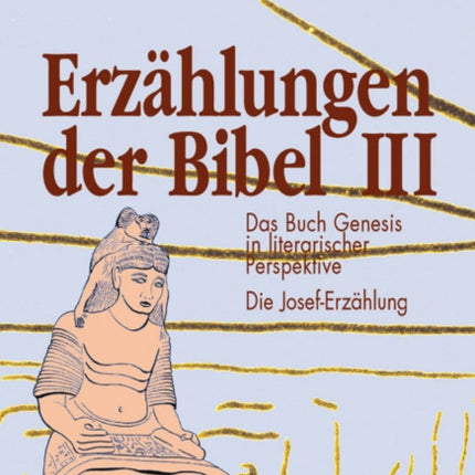 Erzahlungen der Bibel III: Das Buch Genesis in literarischer Perspektive. Die Josef-Erzählung