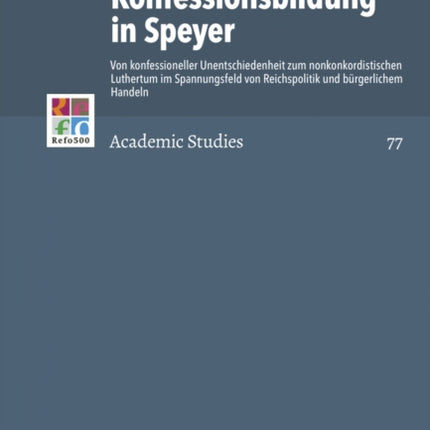 Reformation und Konfessionsbildung in Speyer: Von konfessioneller Unentschiedenheit zum nonkonkordistischen Luthertum im Spannungsfeld von Reichspolitik und burgerlichem Handeln