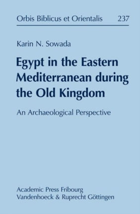 Egypt In The Eastern Mediterranean During The Old Kingdom An Archaeological Perspective Orbis Biblicus Et Orientalis 237