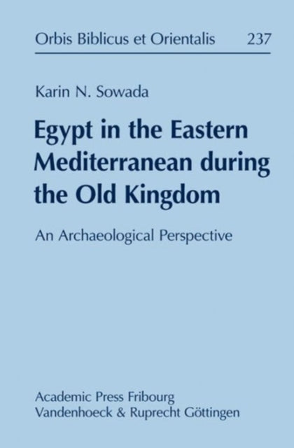 Egypt In The Eastern Mediterranean During The Old Kingdom An Archaeological Perspective Orbis Biblicus Et Orientalis 237