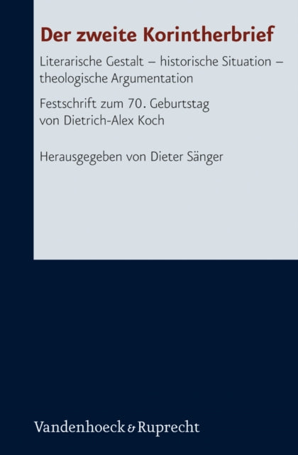 Der zweite Korintherbrief: Literarische Gestalt - historische Situation - theologische Argumentation. Festschrift zum 70. Geburtstag von Dietrich-Alex Koch