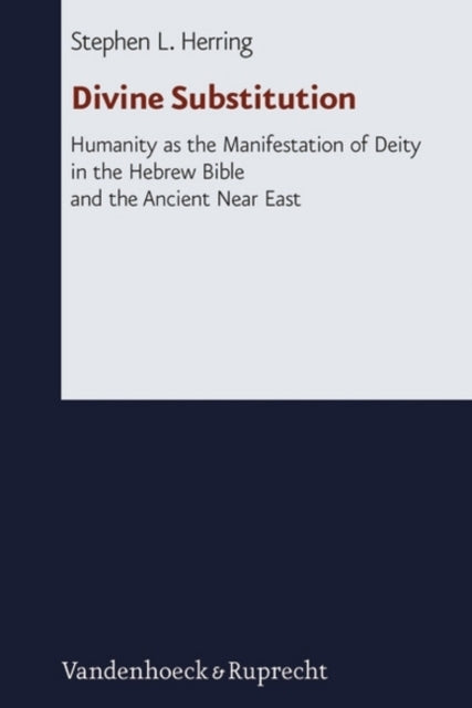 Divine Substitution: Humanity as the Manifestation of Deity in the Hebrew Bible and the Ancient Near East