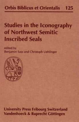 Studies In The Iconography Of Northwest Semitic Inscribed Seals Proceedings Of A Symposium Held In Fribourg On April 1720 1991 Orbis Biblicus et Orientalis No 125