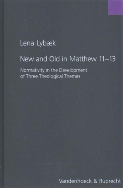 New And Old In Matthew 1113 Normativity In The Development Of Three Theological Themes Forschungen Zur Religion Und Literatur Des Alten Und Neuen T 198