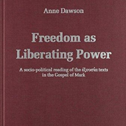 Freedom As Liberating Power A SocioPolitical Reading Of The Exousia Texts In The Gospel Of Mark Novum Testamentum Et Orbis Antiquus Novum Testamentum Et Orbis AntiquusStudien Zur Umwelt Des N