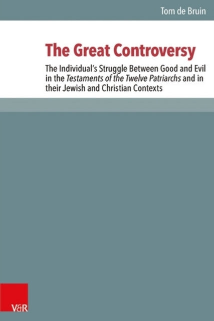 The Great Controversy: The Individuals Struggle Between Good and Evil in the Testaments of the Twelve Patriarchs and in their Jewish and Christian Contexts