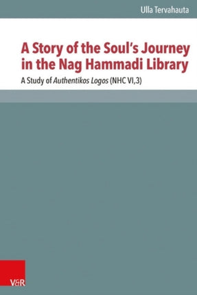 A Story of the Souls Journey in the Nag Hammadi Library: A Study of Authentikos Logos (NHC VI,3)