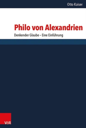 Philo von Alexandrien: Denkender Glaube  Eine Einführung