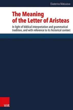 The Meaning of the Letter of Aristeas: In light of biblical interpretation and grammatical tradition, and with reference to its historical context