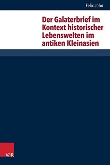 Der Galaterbrief Im Kontext Historischer Lebenswelten Im Antiken Kleinasien Forschungen Zur Religion Und Literatur Des Alten Und Neuen Testaments 264