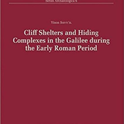 Cliff Shelters and Hiding Complexes in the Galilee During the Early Roman Period: The Speleological and Archaeological Evidence