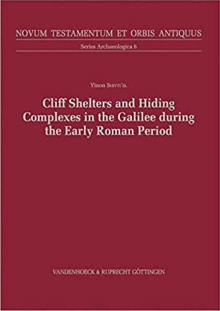 Cliff Shelters and Hiding Complexes in the Galilee During the Early Roman Period: The Speleological and Archaeological Evidence