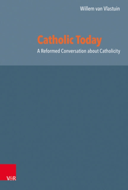 Catholic Today: A Reformed Conversation about Catholicity