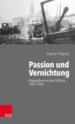 Passion und Vernichtung: Kriegspfarrer an der Ostfront 19411945