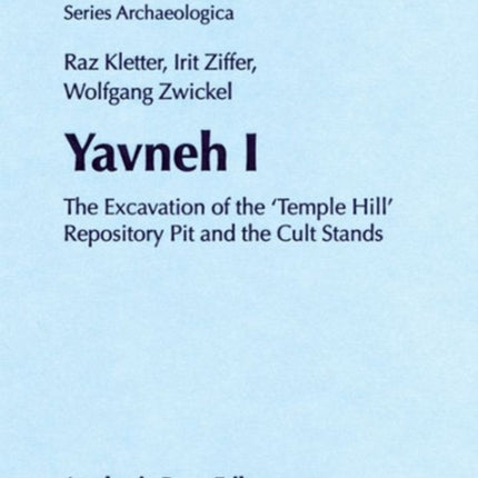 Yavneh I The Excavation Of The Temple Hill Repository Pit And The Cult Stands Orbis Biblicus Et Orientalis  Series Archaeologica 30