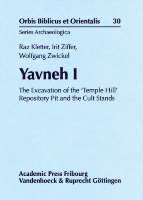 Yavneh I The Excavation Of The Temple Hill Repository Pit And The Cult Stands Orbis Biblicus Et Orientalis  Series Archaeologica 30