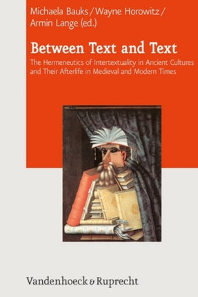 Between Text and Text: The Hermeneutics of Intertextuality in Ancient Cultures and Their Afterlife in Medieval and Modern Times