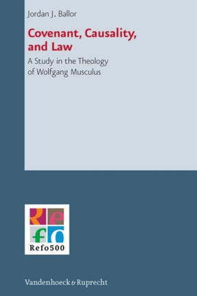 Covenant, Causality, and Law: A Study in the Theology of Wolfgang Musculus