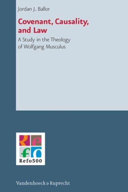 Covenant, Causality, and Law: A Study in the Theology of Wolfgang Musculus