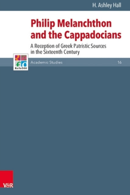 Philip Melanchthon and the Cappadocians: A Reception of Greek Patristic Sources in the Sixteenth Century