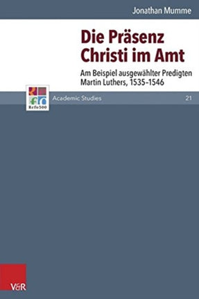 Die Preasenz Christi Im Amt Am Beispiel Ausgeweahlter Predigten Martin Luthers 15351546 Refo500 Academic Studies R5AS