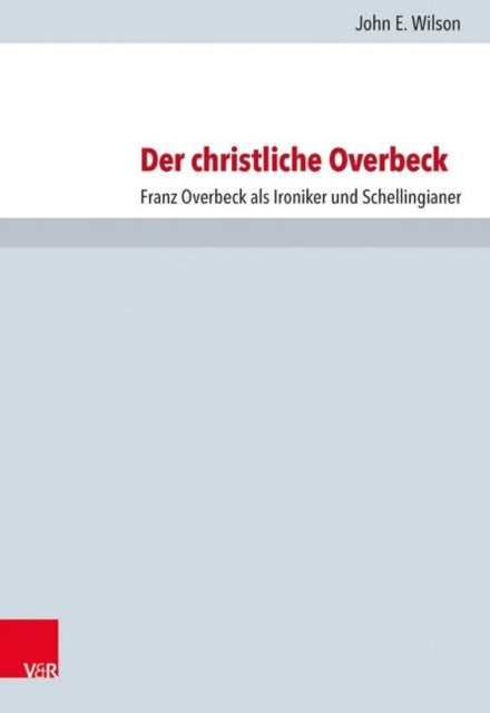 Der christliche Overbeck: Franz Overbeck als Ironiker und Schellingianer