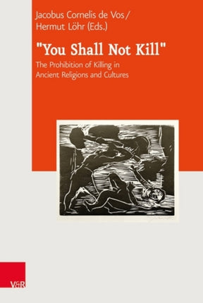 You Shall Not Kill: The Prohibition of Killing in Ancient Religions and Cultures