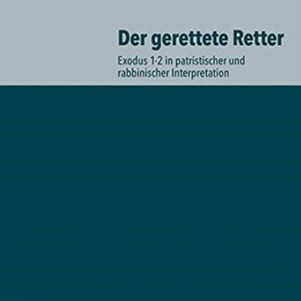 Der gerettete Retter: Exodus 1-2 in patristischer und rabbinischer Interpretation