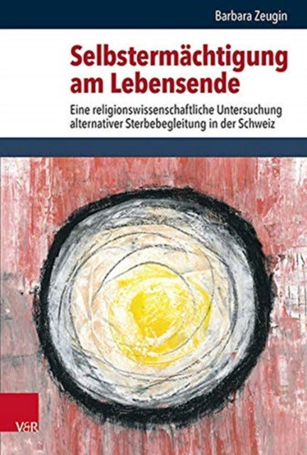 Selbstermächtigung am Lebensende: Eine religionswissenschaftliche Untersuchung alternativer Sterbebegleitung in der Schweiz