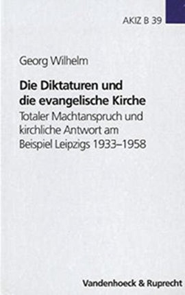 Die Diktaturen und die evangelische Kirche: Totaler Machtanspruch und kirchliche Antwort am Beispiel Leipzigs 1933--1958