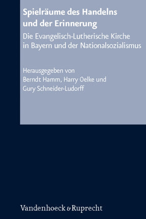 Spielraume des Handelns und der Erinnerung: Die Evangelisch-Lutherische Kirche in Bayern und der Nationalsozialismus