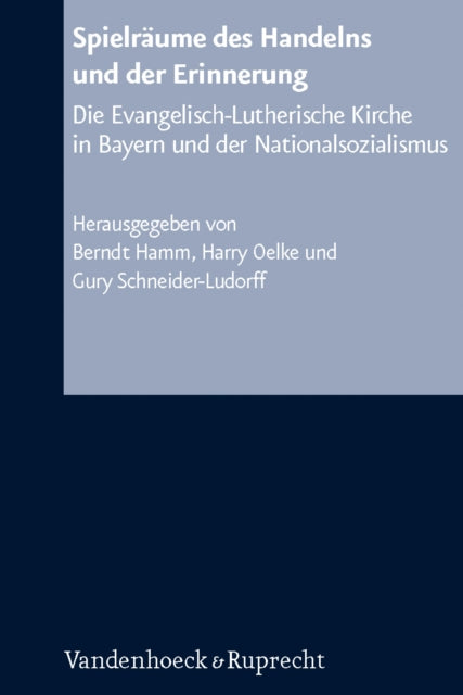 Spielraume des Handelns und der Erinnerung: Die Evangelisch-Lutherische Kirche in Bayern und der Nationalsozialismus