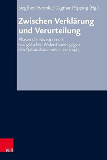 Zwischen Verklärung und Verurteilung: Phasen der Rezeption des evangelischen Widerstandes gegen den Nationalsozialismus nach 1945