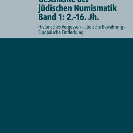 Geschichte der jüdischen Numismatik - Band 1: 2.–16. Jh.: Historisches Vergessen – Jüdische Bewahrung – Europäische Entdeckung