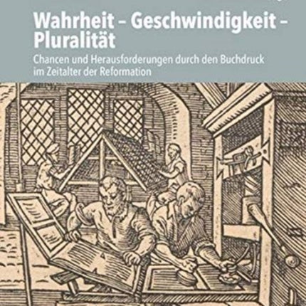 Wahrheit - Geschwindigkeit - Pluralität: Chancen und Herausforderungen durch den Buchdruck im Zeitalter der Reformation