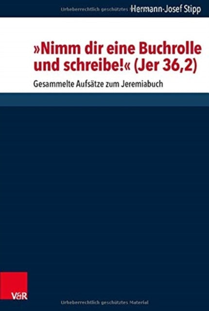 Nimm dir eine Buchrolle und schreibe! (Jer 36,2): Gesammelte Aufsätze zum Jeremiabuch