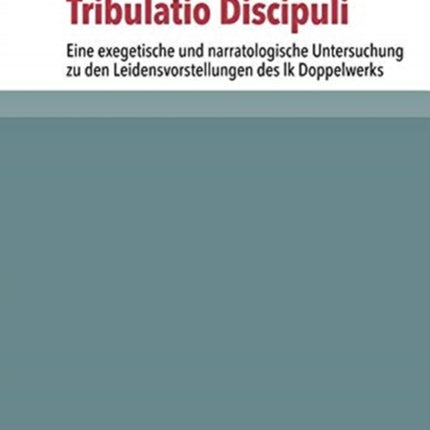 Passio Christi, Tribulatio Discipuli: Eine exegetische und narratologische Untersuchung zu den Leidensvorstellungen des lk Doppelwerks