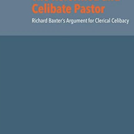 The Reformed and Celibate Pastor: Richard Baxter's Argument for Clerical Celibacy