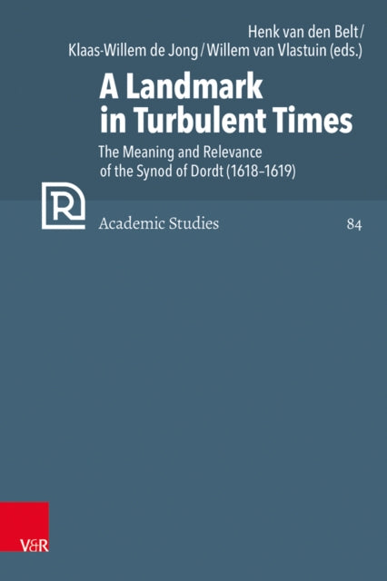 A Landmark in Turbulent Times: The Meaning and Relevance of the Synod of Dordt (16181619)