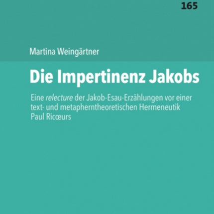 Die Impertinenz Jakobs: Eine relecture der Jakob-Esau-Erzahlungen vor einer text- und metapherntheoretischen Hermeneutik Paul Ricoeurs