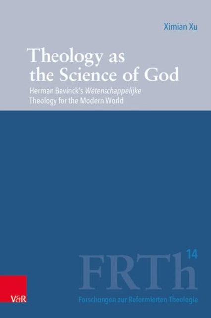 Theology as the Science of God: Herman Bavincks Wetenschappelijke Theology for the Modern World