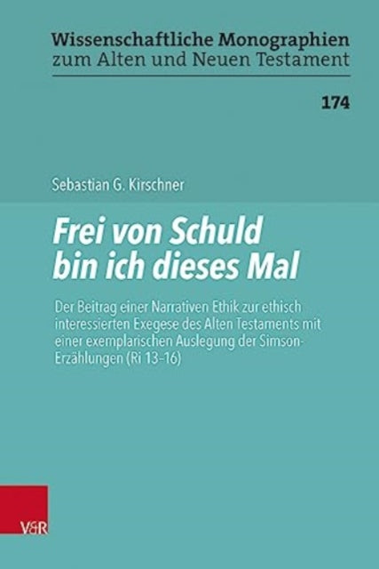 Frei von Schuld bin ich dieses Mal: Der Beitrag einer Narrativen Ethik zur ethisch interessierten Exegese des Alten Testaments mit einer exemplarischen Auslegung der Simson-Erzählungen (Ri 13-16)