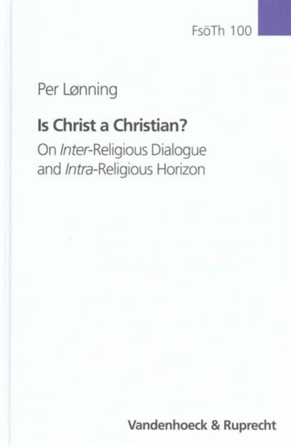 Is Christ A Christian On InterReligious Dialogue And IntraReligious Horizon Forschungen Zur Systematischen Und Okumenischen Theologie 100